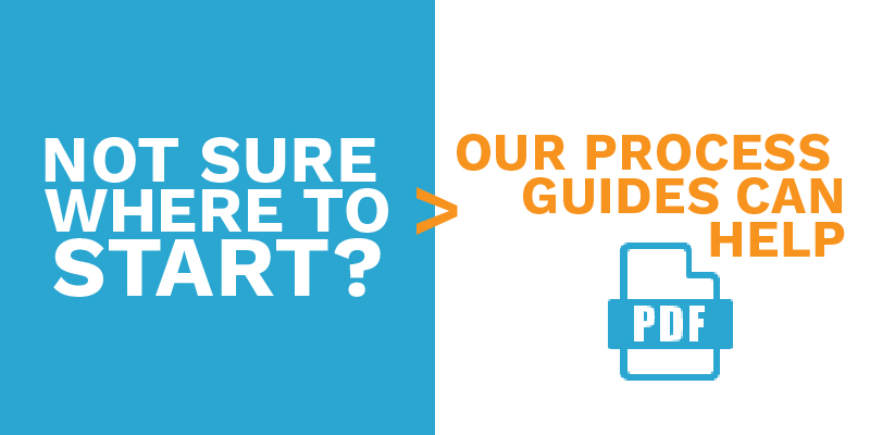 Not sure where to start? Our processes guides can help.